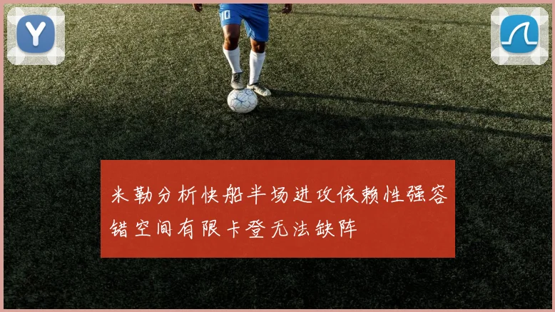 米勒分析快船半场进攻依赖性强容错空间有限卡登无法缺阵