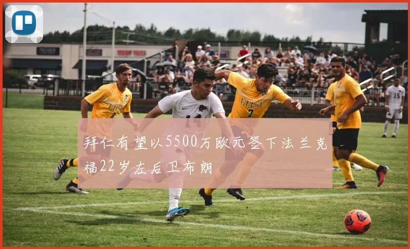 拜仁有望以5500万欧元签下法兰克福22岁左后卫布朗